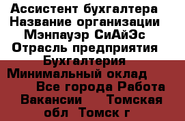 Ассистент бухгалтера › Название организации ­ Мэнпауэр СиАйЭс › Отрасль предприятия ­ Бухгалтерия › Минимальный оклад ­ 15 500 - Все города Работа » Вакансии   . Томская обл.,Томск г.